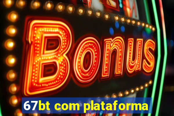 67bt com plataforma