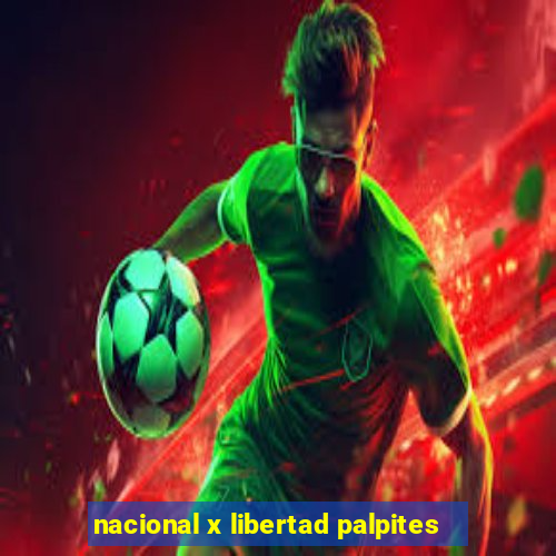 nacional x libertad palpites