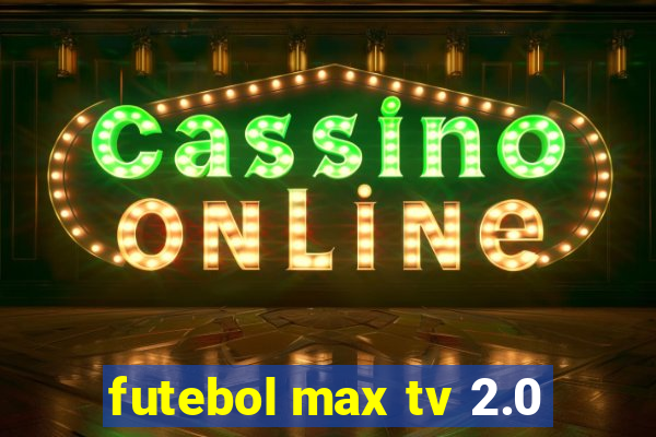 futebol max tv 2.0