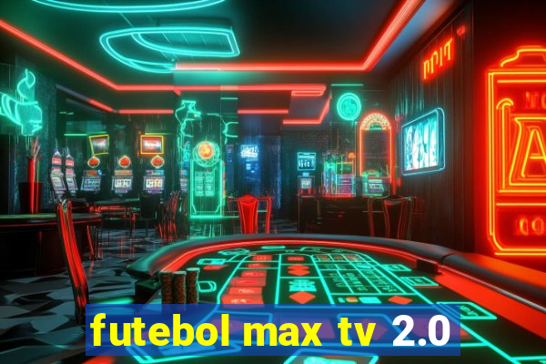 futebol max tv 2.0