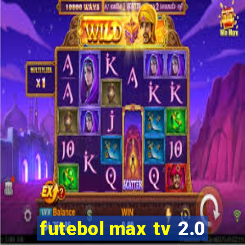 futebol max tv 2.0