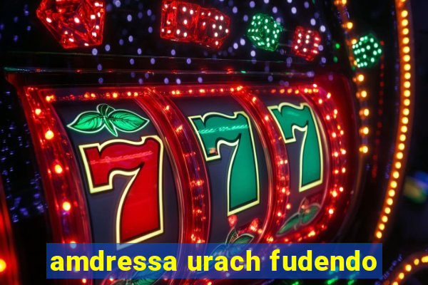 amdressa urach fudendo