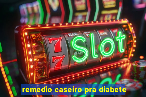 remedio caseiro pra diabete