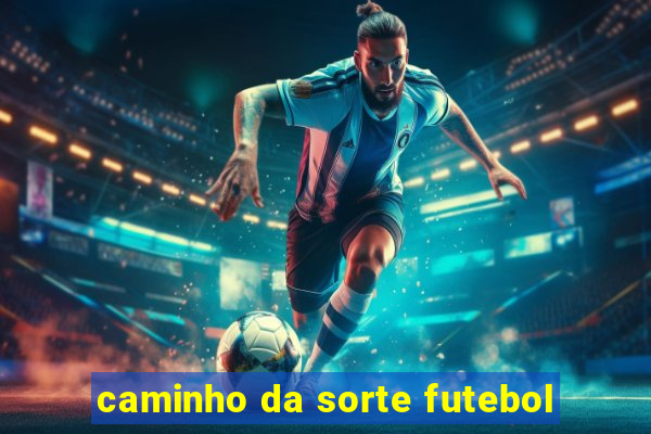 caminho da sorte futebol