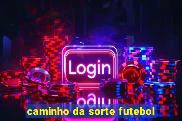 caminho da sorte futebol