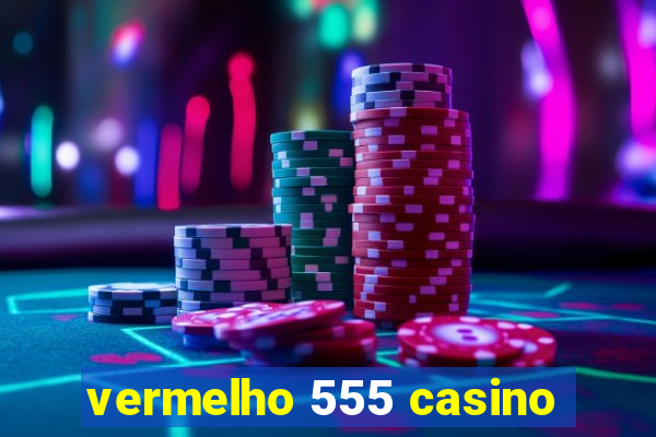 vermelho 555 casino