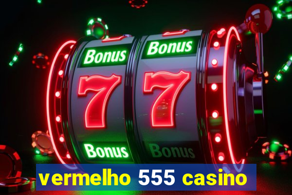 vermelho 555 casino