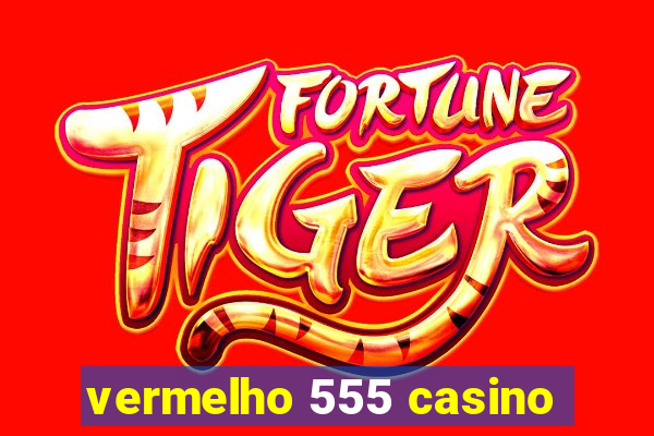 vermelho 555 casino