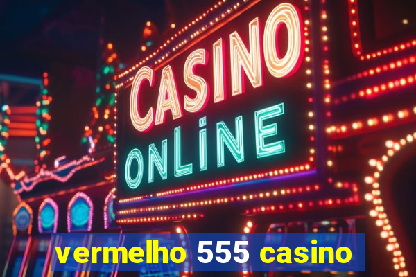 vermelho 555 casino