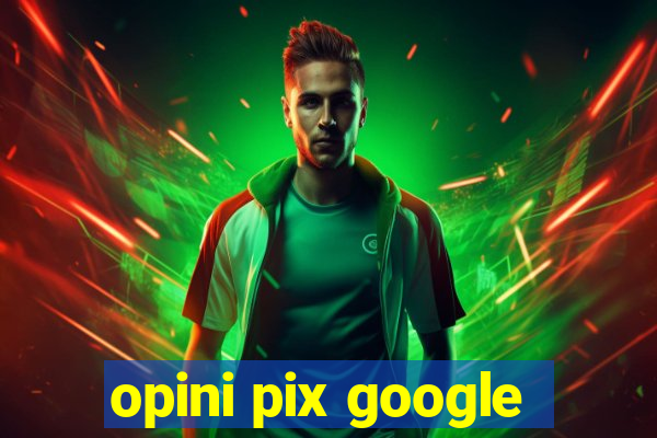 opini pix google