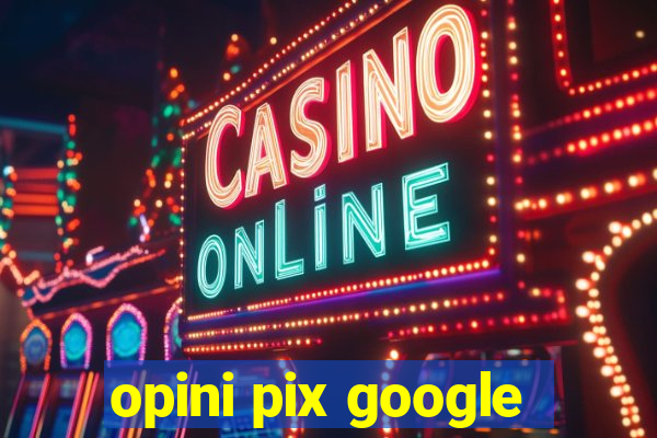 opini pix google