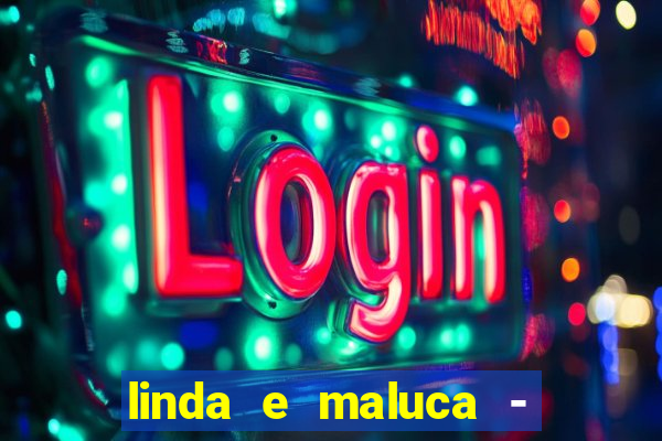 linda e maluca - orochi letra