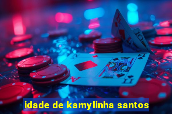 idade de kamylinha santos