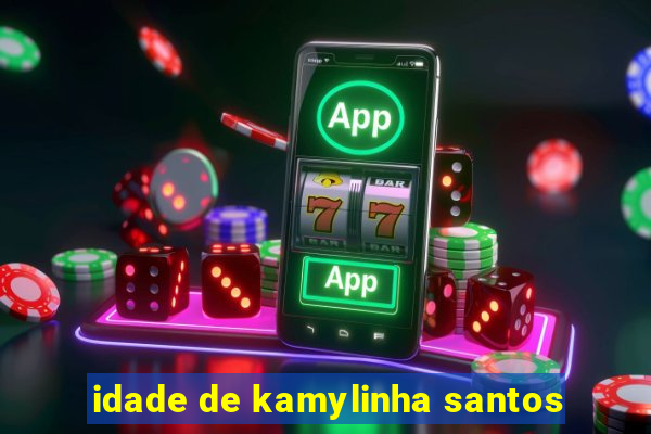 idade de kamylinha santos