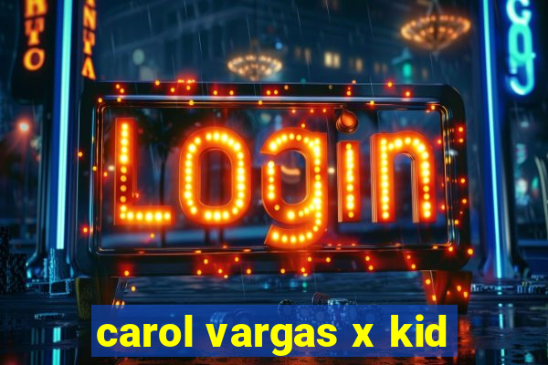 carol vargas x kid