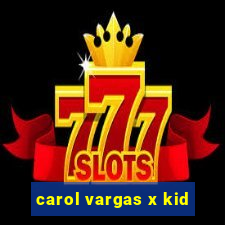 carol vargas x kid