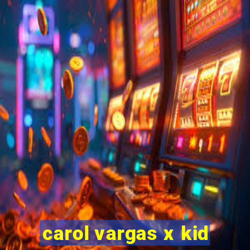 carol vargas x kid