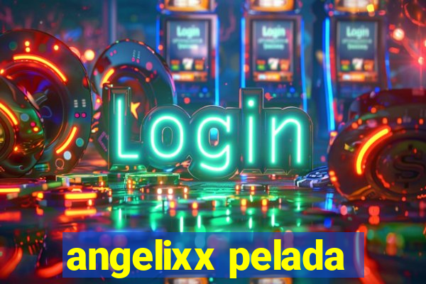 angelixx pelada