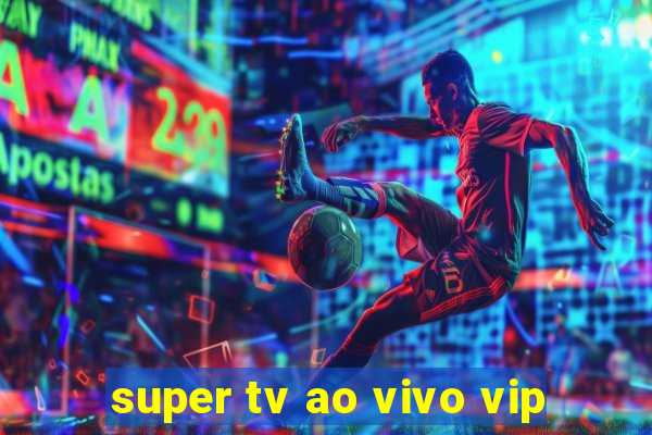 super tv ao vivo vip