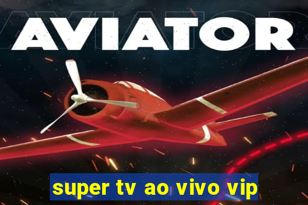 super tv ao vivo vip