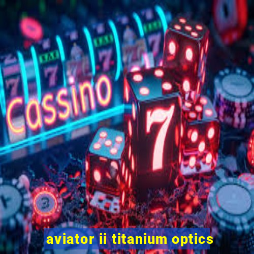 aviator ii titanium optics