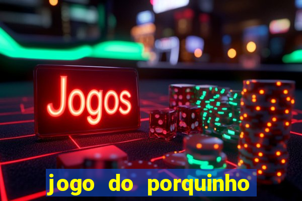 jogo do porquinho para ganhar dinheiro