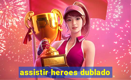 assistir heroes dublado