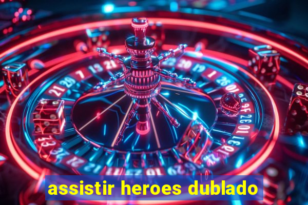 assistir heroes dublado