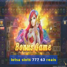 lotsa slots 777 63 reais