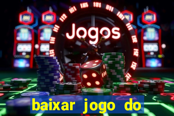 baixar jogo do tigre para ganhar dinheiro no cadastro