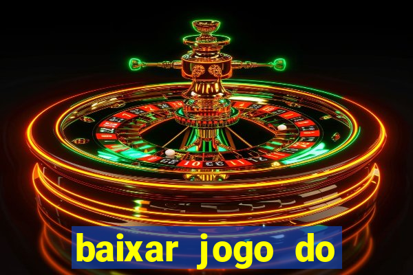 baixar jogo do tigre para ganhar dinheiro no cadastro