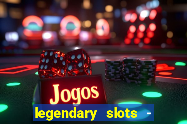 legendary slots - casino games