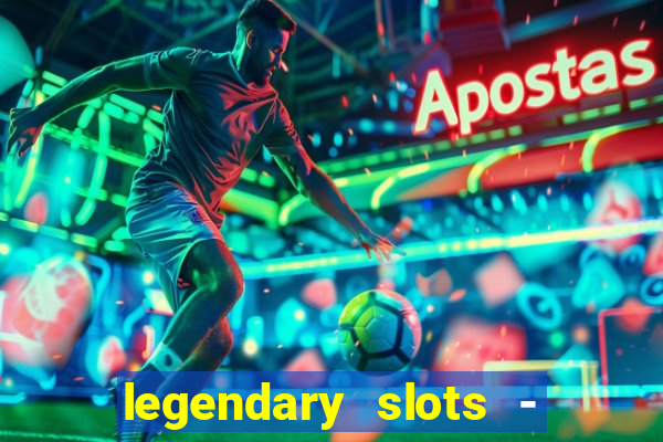 legendary slots - casino games