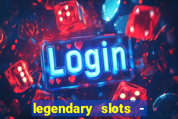 legendary slots - casino games