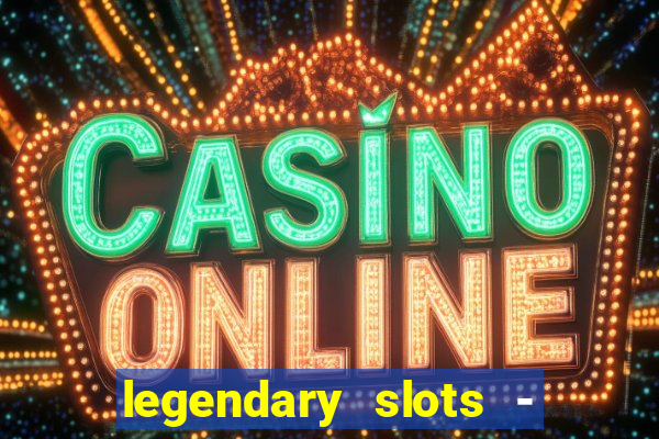 legendary slots - casino games