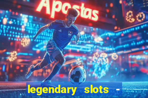 legendary slots - casino games