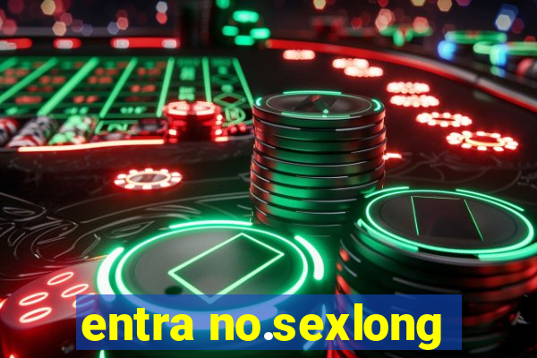 entra no.sexlong