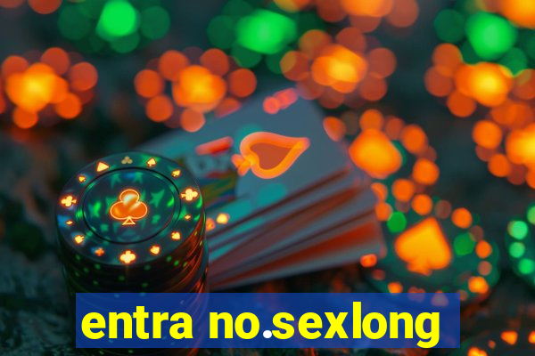 entra no.sexlong