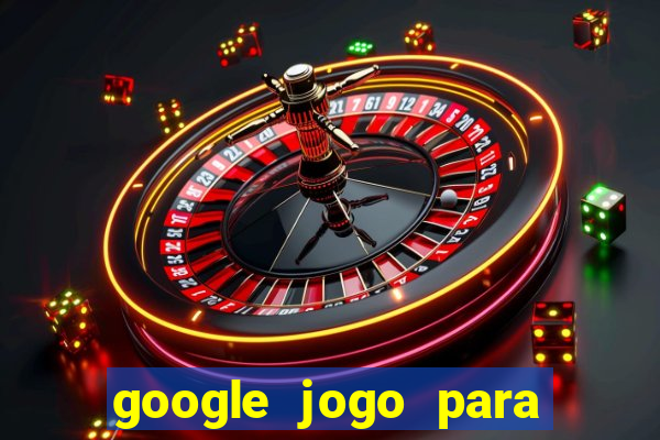 google jogo para ganhar dinheiro