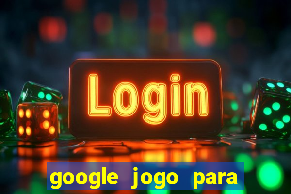 google jogo para ganhar dinheiro