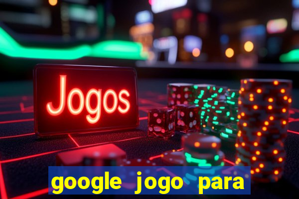 google jogo para ganhar dinheiro