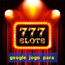 google jogo para ganhar dinheiro