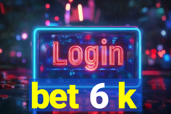 bet 6 k