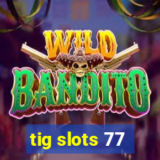 tig slots 77