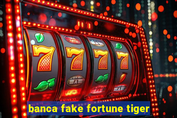 banca fake fortune tiger