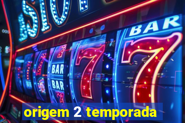 origem 2 temporada