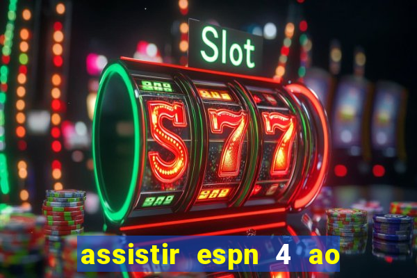 assistir espn 4 ao vivo gratis