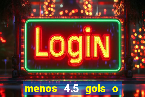 menos 4.5 gols o que significa