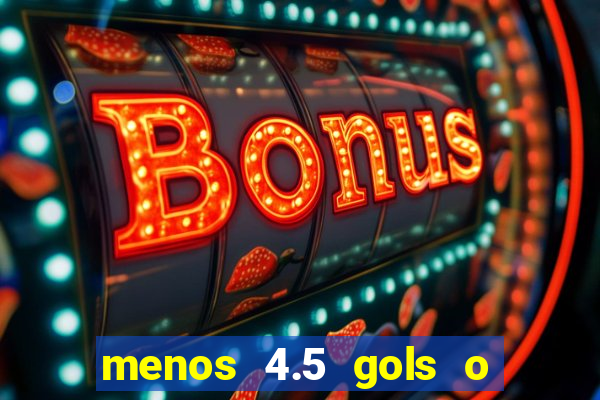 menos 4.5 gols o que significa