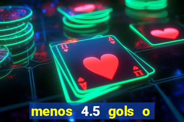 menos 4.5 gols o que significa